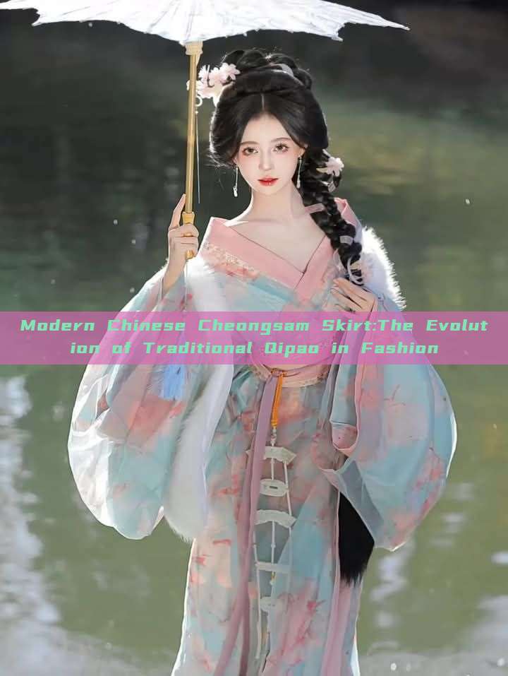 Modern Chinese Cheongsam Skirt:The Evolution of Traditional Qipao in Fashion Modern Chinese Cheongsam Skirt:The Evolution of Traditional Qipao in Fashion