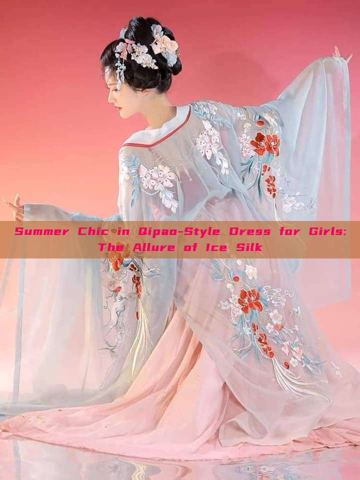 Summer Chic in Qipao-Style Dress for Girls:The Allure of Ice Silk Summer Chic in Qipao-Style Dress for Girls:The Allure of Ice Silk
