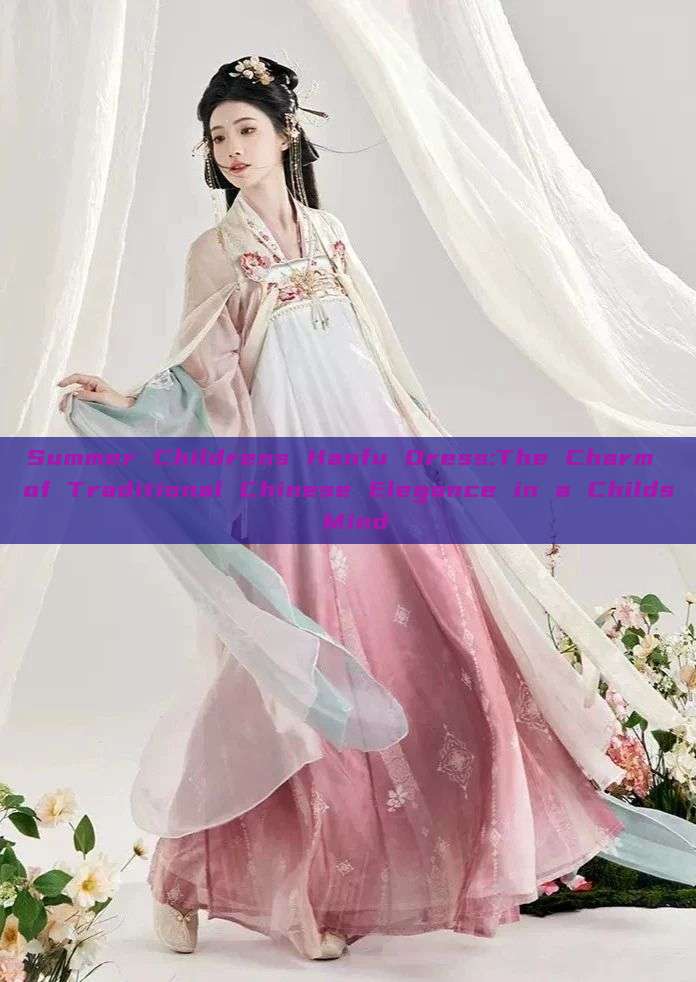 Summer Childrens Hanfu Dress:The Charm of Traditional Chinese Elegance in a Childs Mind Summer Childrens Hanfu Dress:The Charm of Traditional Chinese Elegance in a Childs Mind