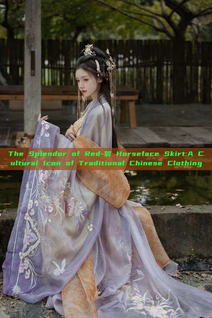 The Splendor of Red-羽 Horseface Skirt:A Cultural Icon of Traditional Chinese Clothing The Splendor of Red-羽 Horseface Skirt:A Cultural Icon of Traditional Chinese Clothing