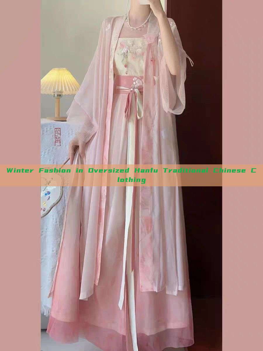 Winter Fashion in Oversized Hanfu Traditional Chinese Clothing Winter Fashion in Oversized Hanfu Traditional Chinese Clothing