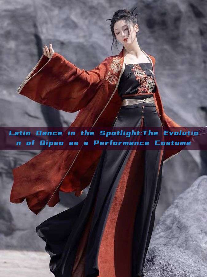 Latin Dance in the Spotlight:The Evolution of Qipao as a Performance Costume Latin Dance in the Spotlight:The Evolution of Qipao as a Performance Costume