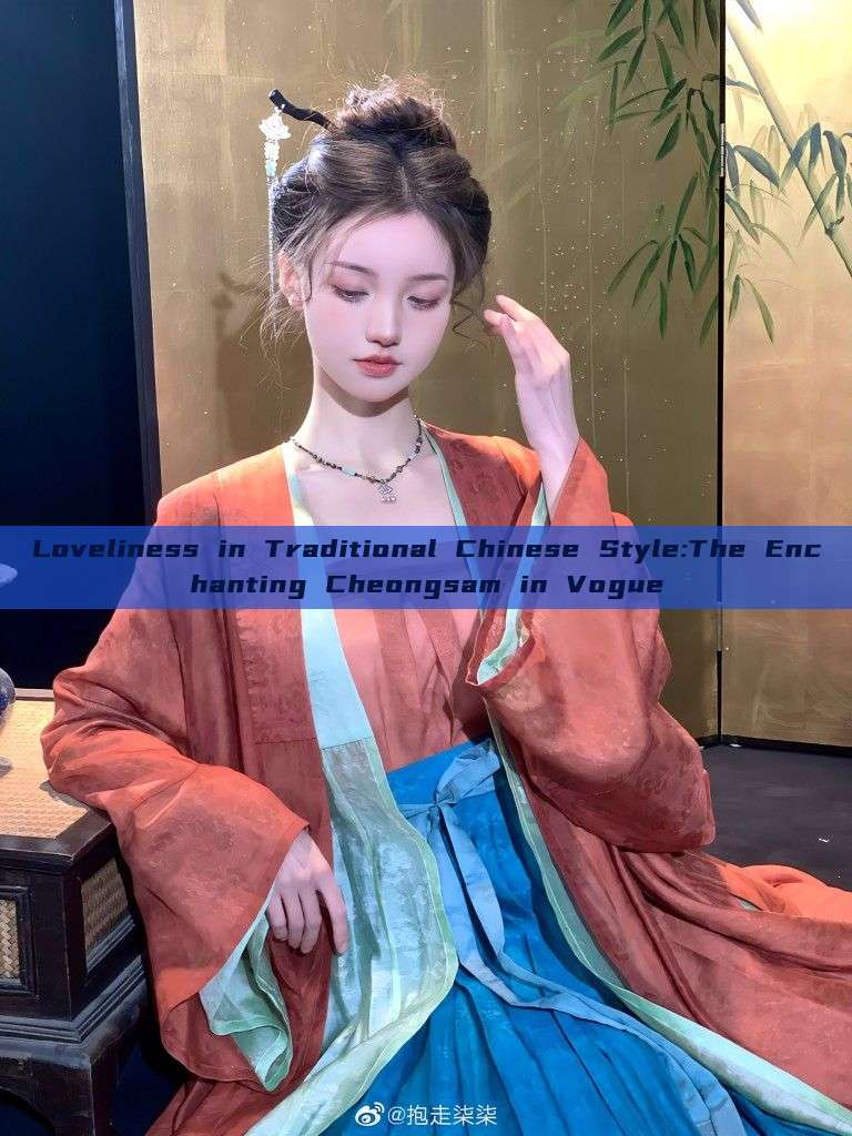 Loveliness in Traditional Chinese Style:The Enchanting Cheongsam in Vogue Loveliness in Traditional Chinese Style:The Enchanting Cheongsam in Vogue