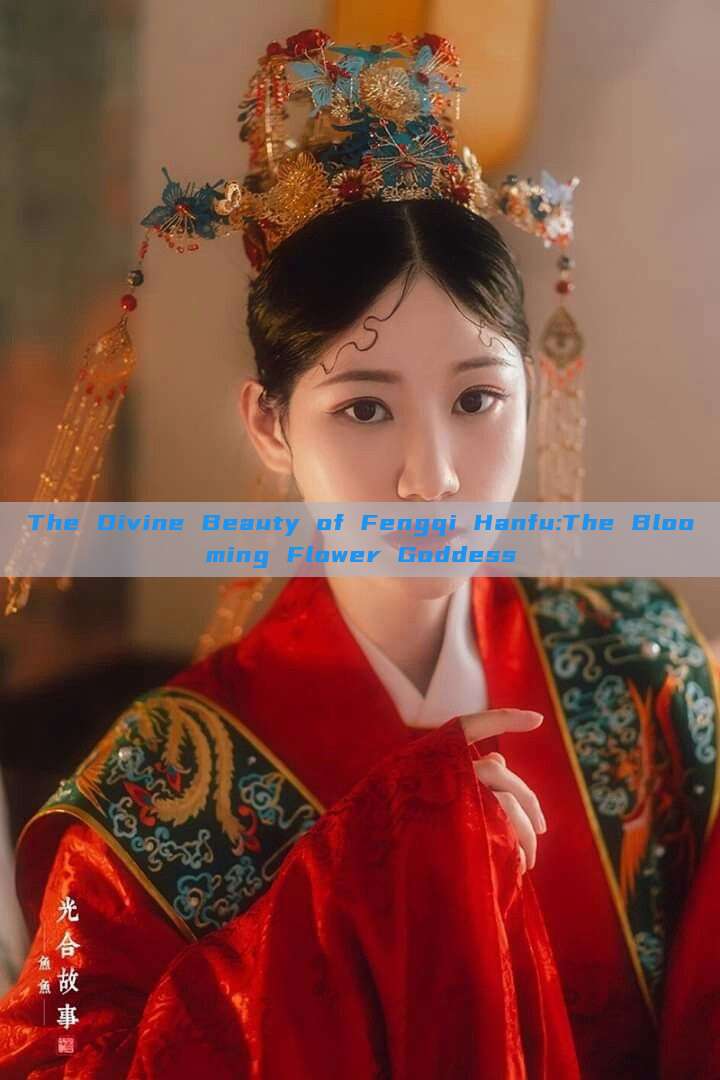 The Divine Beauty of Fengqi Hanfu:The Blooming Flower Goddess The Divine Beauty of Fengqi Hanfu:The Blooming Flower Goddess