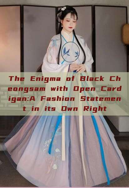 The Enigma of Black Cheongsam with Open Cardigan:A Fashion Statement in its Own Right The Enigma of Black Cheongsam with Open Cardigan:A Fashion Statement in its Own Right