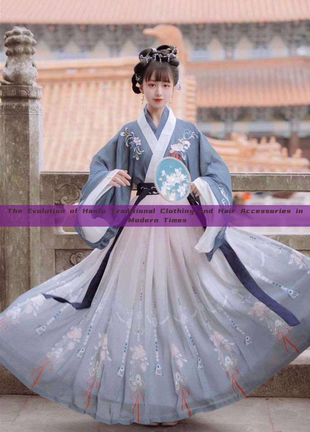 The Evolution of Hanfu Traditional Clothing and Hair Accessories in Modern Times The Evolution of Hanfu Traditional Clothing and Hair Accessories in Modern Times