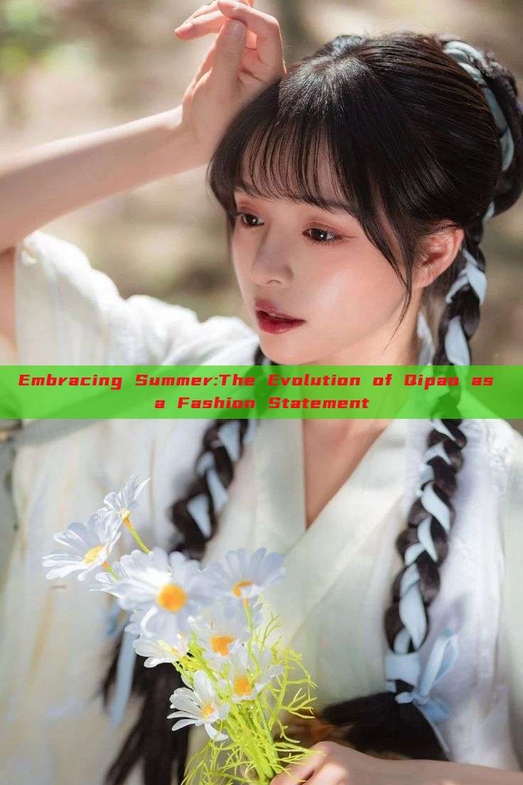 Embracing Summer:The Evolution of Qipao as a Fashion Statement Embracing Summer:The Evolution of Qipao as a Fashion Statement