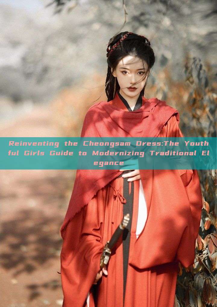Reinventing the Cheongsam Dress:The Youthful Girls Guide to Modernizing Traditional Elegance Reinventing the Cheongsam Dress:The Youthful Girls Guide to Modernizing Traditional Elegance