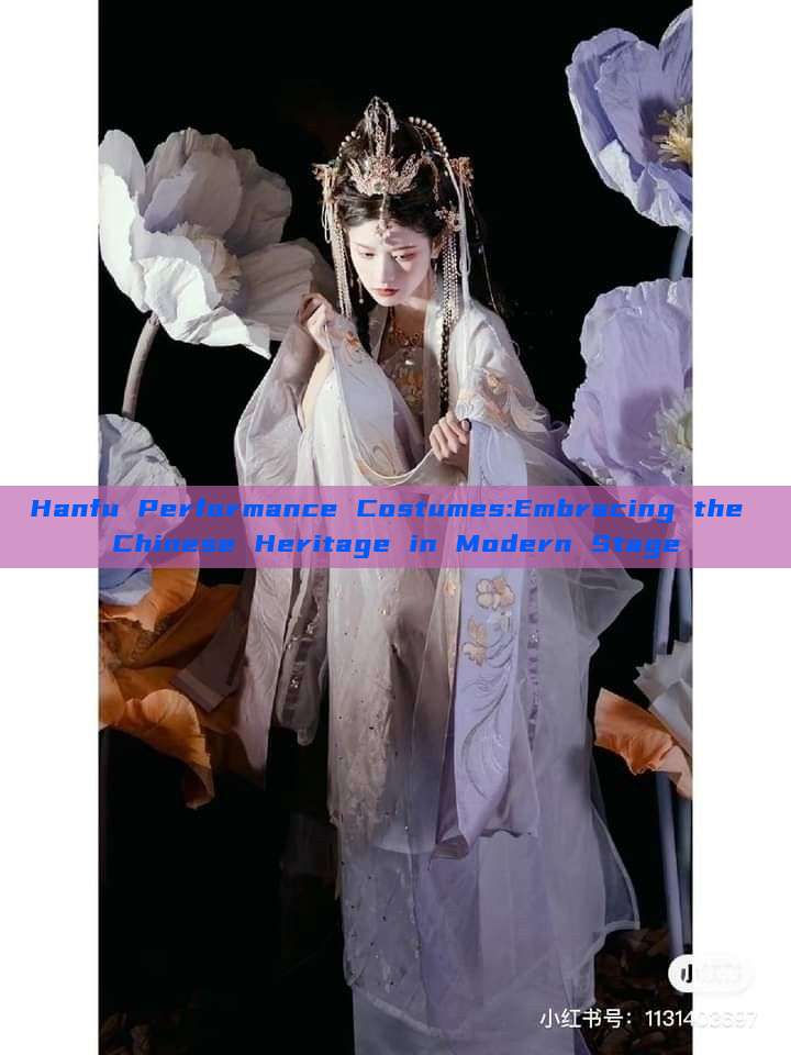 Hanfu Performance Costumes:Embracing the Chinese Heritage in Modern Stage Hanfu Performance Costumes:Embracing the Chinese Heritage in Modern Stage