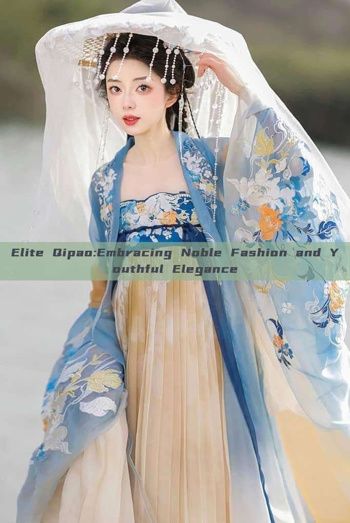 Elite Qipao:Embracing Noble Fashion and Youthful Elegance Elite Qipao:Embracing Noble Fashion and Youthful Elegance