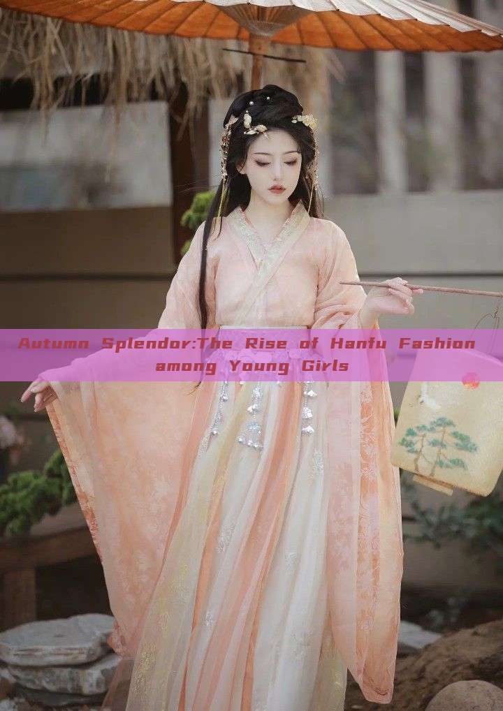 Autumn Splendor:The Rise of Hanfu Fashion among Young Girls Autumn Splendor:The Rise of Hanfu Fashion among Young Girls