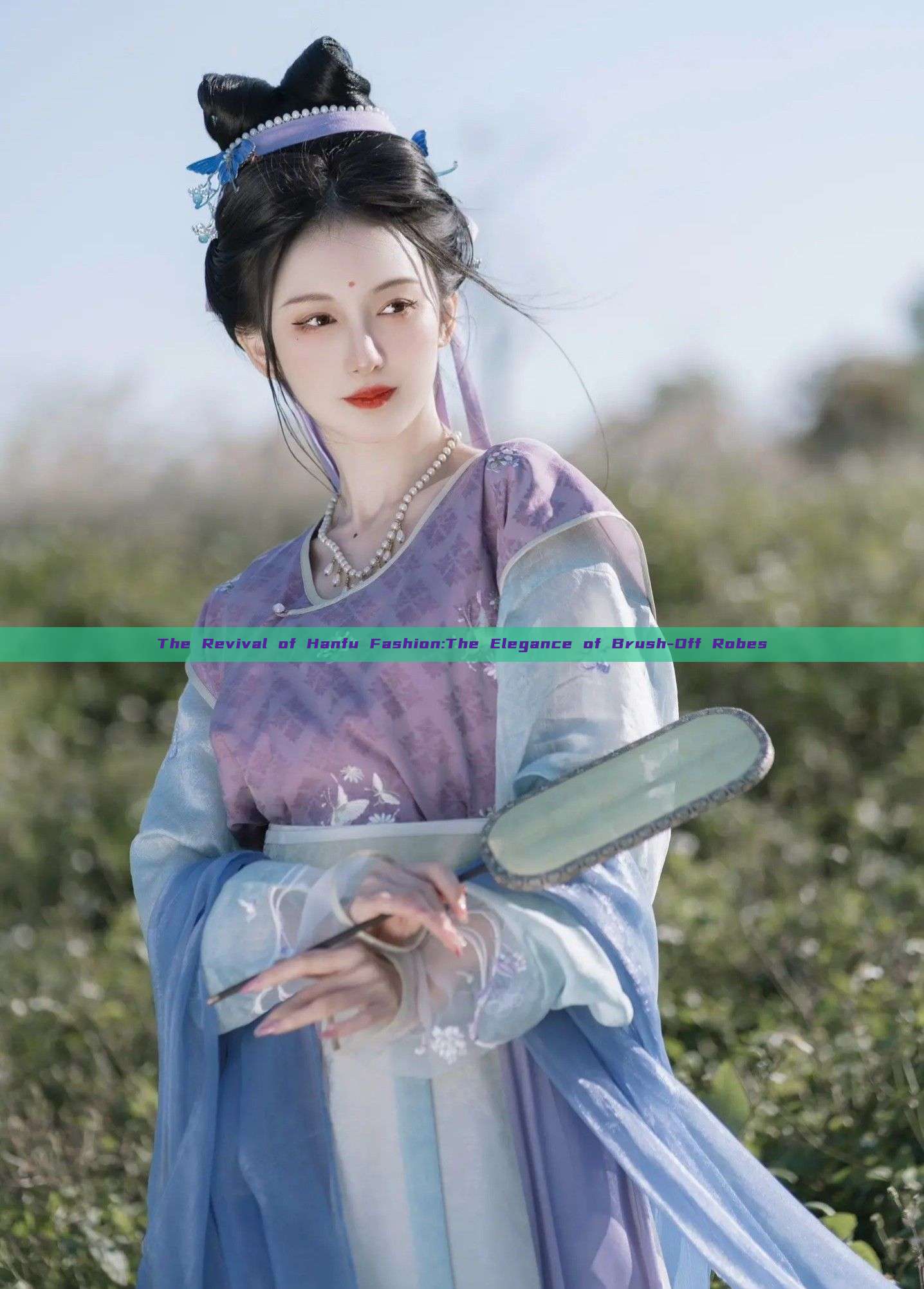 The Revival of Hanfu Fashion:The Elegance of Brush-Off Robes The Revival of Hanfu Fashion:The Elegance of Brush-Off Robes