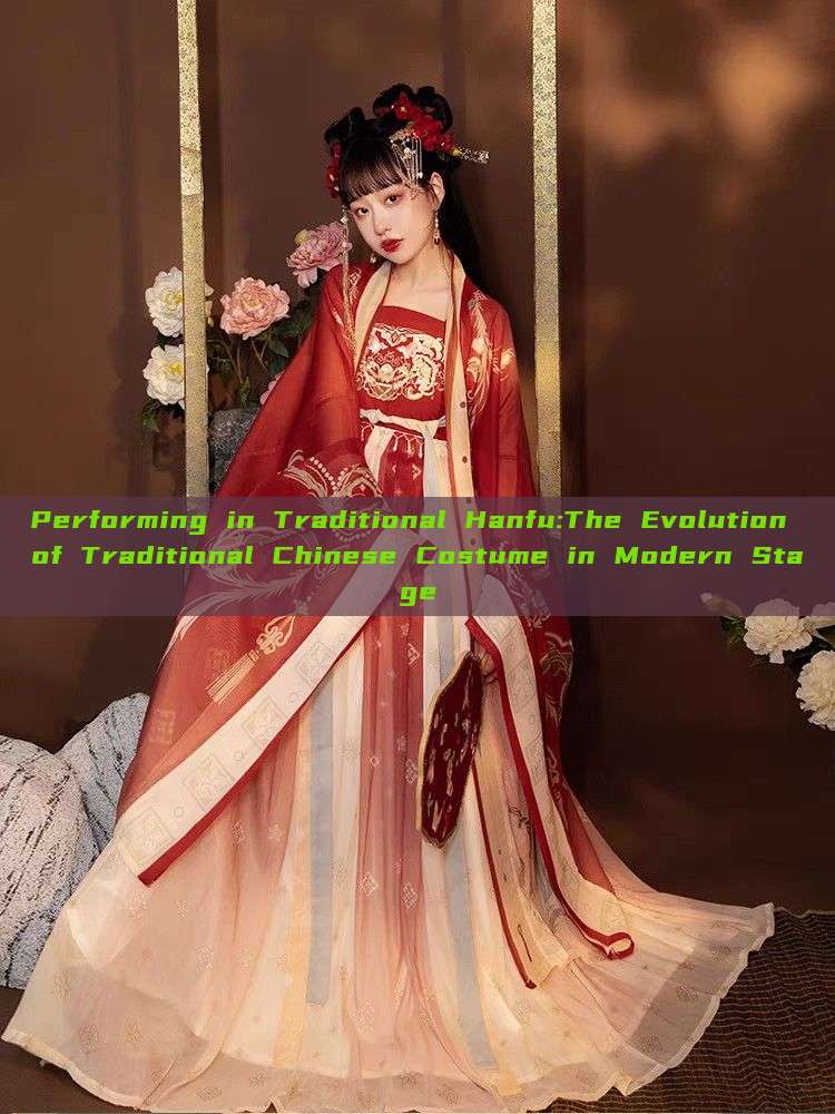 Performing in Traditional Hanfu:The Evolution of Traditional Chinese Costume in Modern Stage Performing in Traditional Hanfu:The Evolution of Traditional Chinese Costume in Modern Stage