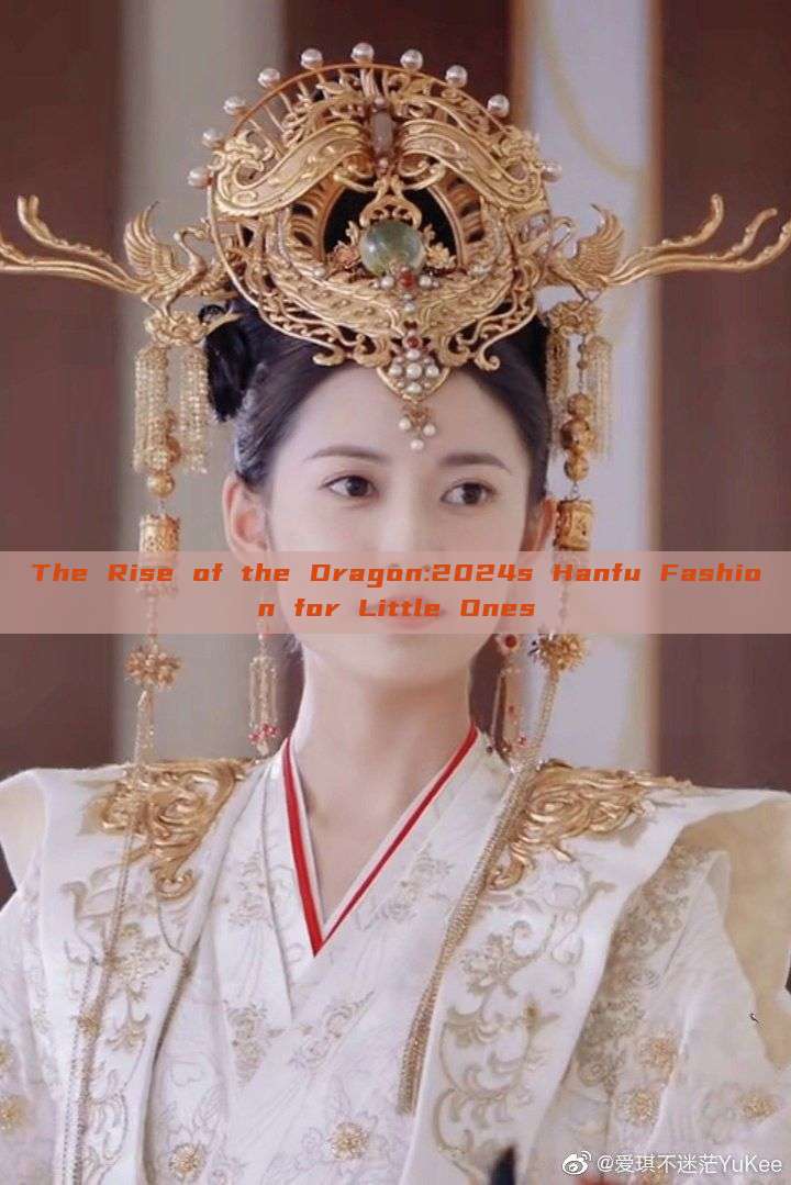 The Rise of the Dragon:2024s Hanfu Fashion for Little Ones The Rise of the Dragon:2024s Hanfu Fashion for Little Ones