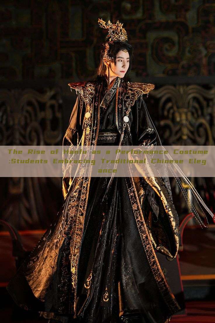 The Rise of Hanfu as a Performance Costume:Students Embracing Traditional Chinese Elegance The Rise of Hanfu as a Performance Costume:Students Embracing Traditional Chinese Elegance