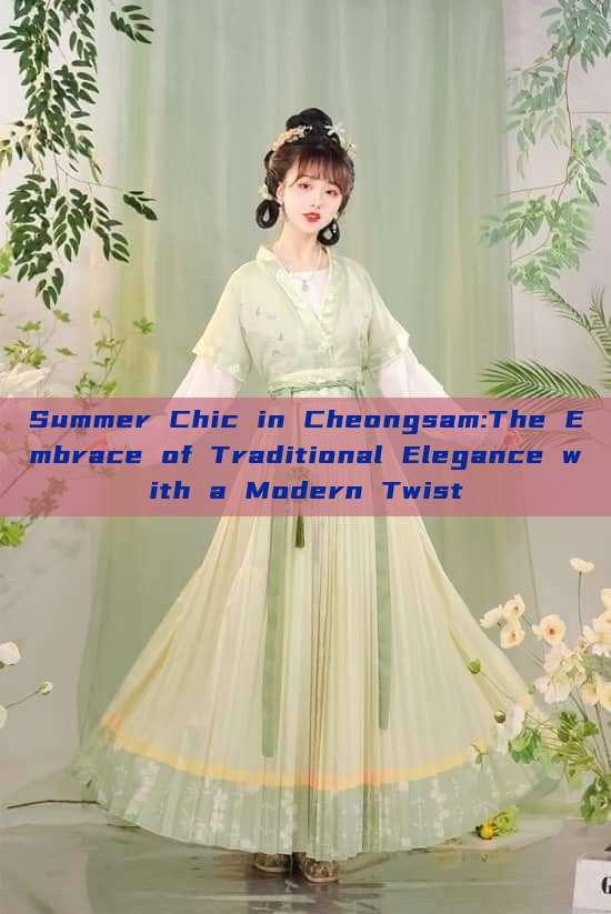Summer Chic in Cheongsam:The Embrace of Traditional Elegance with a Modern Twist Summer Chic in Cheongsam:The Embrace of Traditional Elegance with a Modern Twist