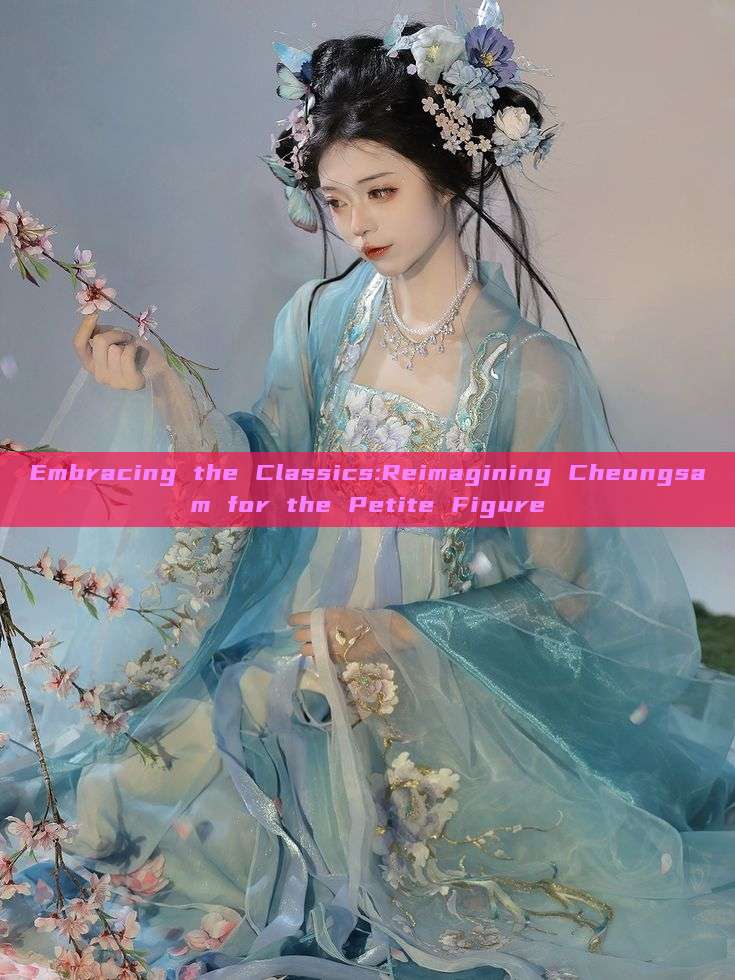 Embracing the Classics:Reimagining Cheongsam for the Petite Figure Embracing the Classics:Reimagining Cheongsam for the Petite Figure