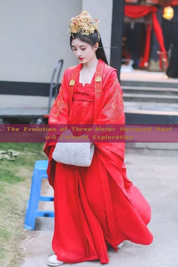 The Evolution of Three-Meter Hairband Hanfu:A Cultural Exploration The Evolution of Three-Meter Hairband Hanfu:A Cultural Exploration