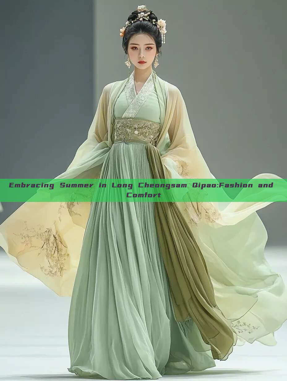 Embracing Summer in Long Cheongsam Qipao:Fashion and Comfort Embracing Summer in Long Cheongsam Qipao:Fashion and Comfort