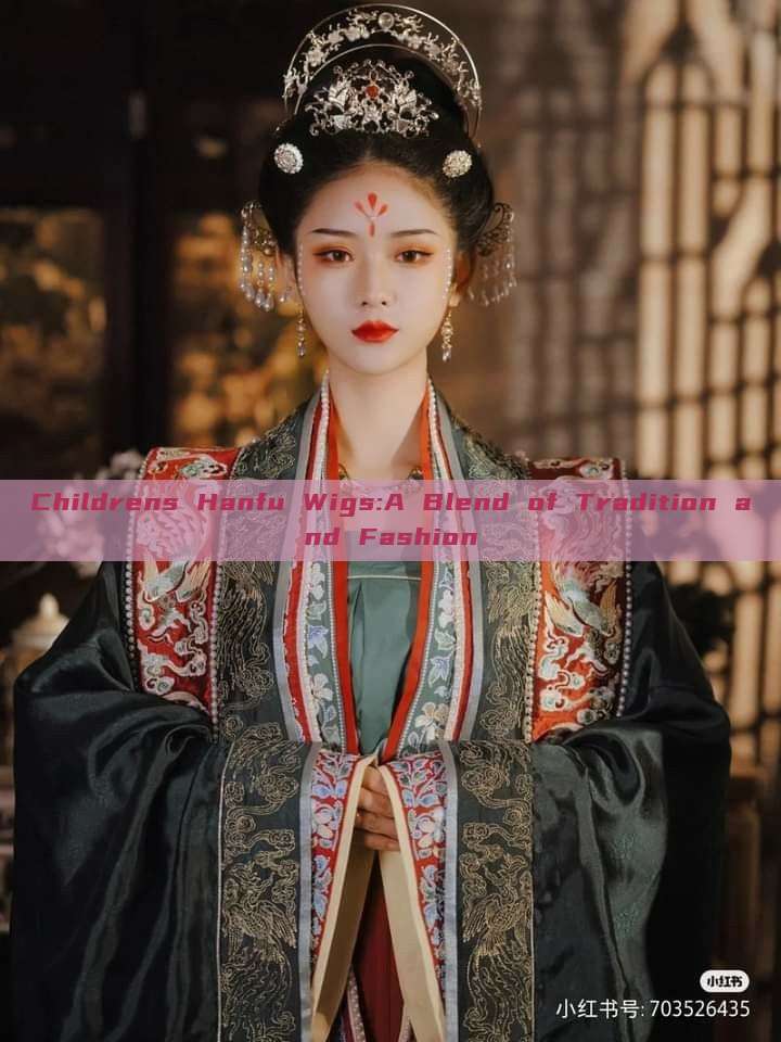 Childrens Hanfu Wigs:A Blend of Tradition and Fashion Childrens Hanfu Wigs:A Blend of Tradition and Fashion