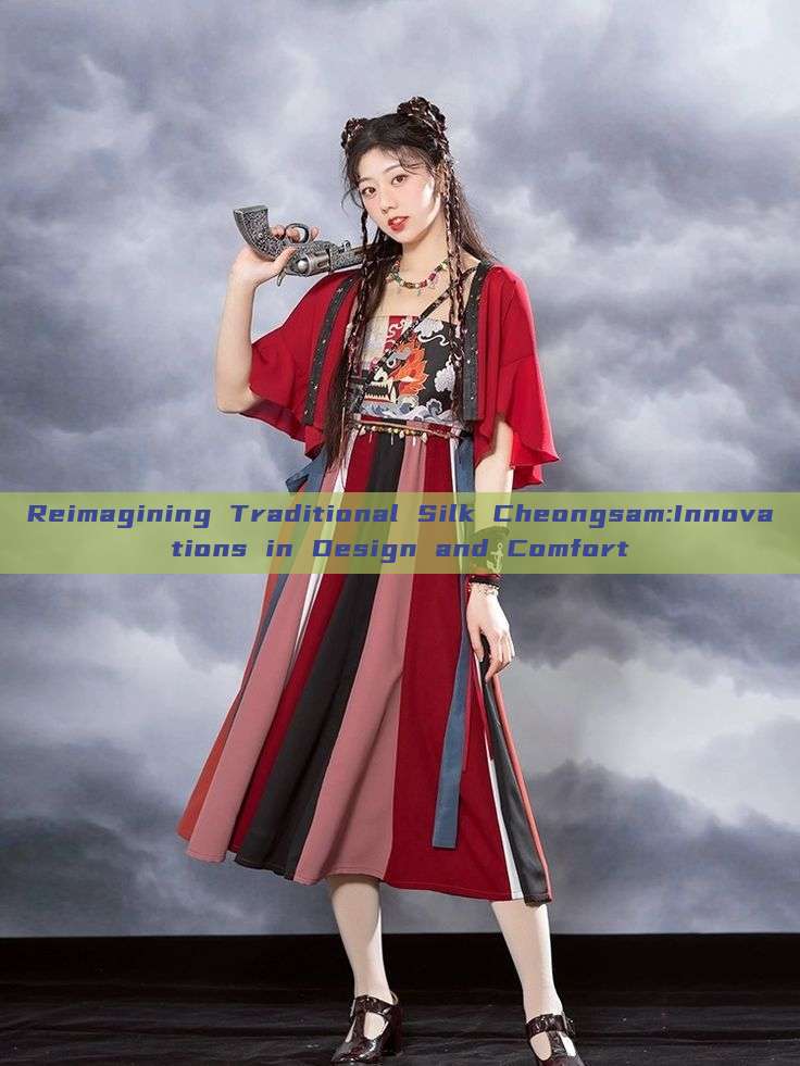 Reimagining Traditional Silk Cheongsam:Innovations in Design and Comfort Reimagining Traditional Silk Cheongsam:Innovations in Design and Comfort