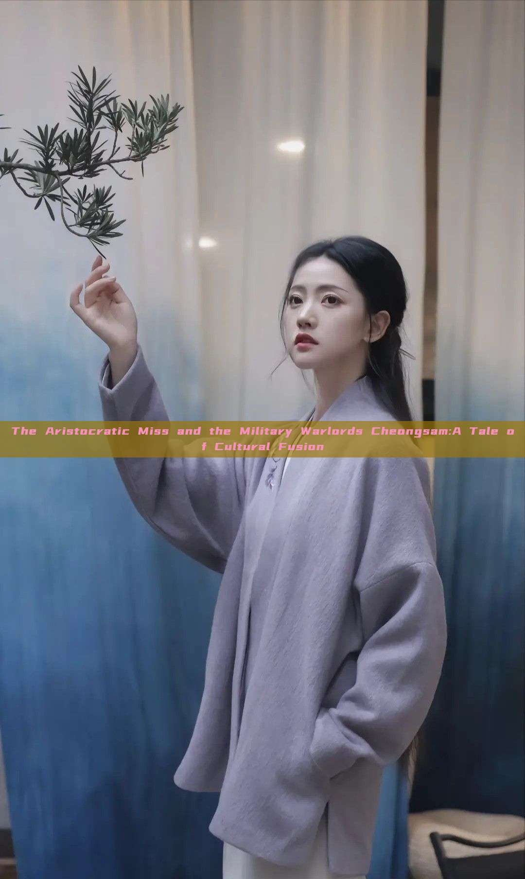 The Aristocratic Miss and the Military Warlords Cheongsam:A Tale of Cultural Fusion The Aristocratic Miss and the Military Warlords Cheongsam:A Tale of Cultural Fusion